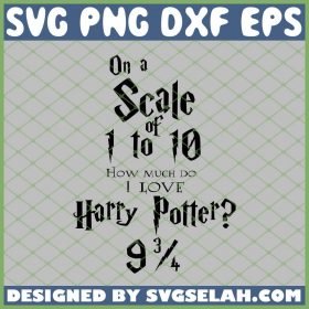 On A Scale Of 1 To 10 How Much Do I Love Harry Potter 9 3 4 SVG PNG DXF EPS 1