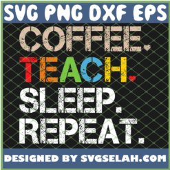 Coffee Teach Sleep Repeat SVG PNG DXF EPS 1