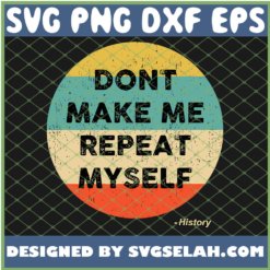 Dont Make Me Repeat Myself History Vintage SVG PNG DXF EPS 1