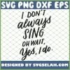 I Dont Always Sing Oh Wait Yes I Do Musical Theater SVG PNG DXF EPS 1