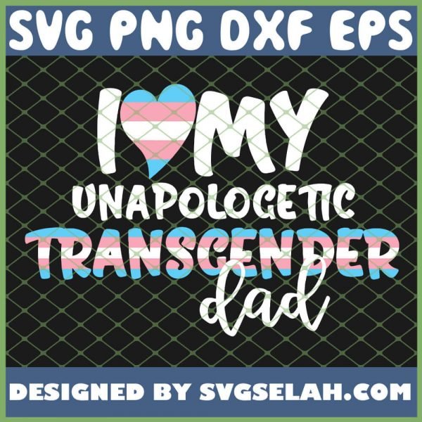 I Love My Unapologetic Transgender Dad Trans Pride Flag Lgbt SVG PNG DXF EPS 1