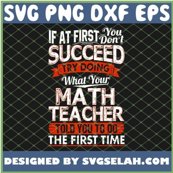 If At First You Dont Succeed Try Doing What Your Math Teacher Told You To Do The First Time SVG PNG DXF EPS 1