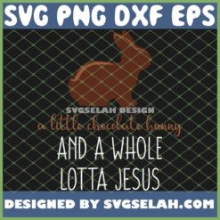 A Little Chocolate Bunny And A Whole Lotta Jesus Christian Mom SVG PNG DXF EPS 1