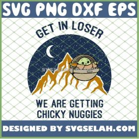 Baby Yoda Get In Loser We Are Getting Chicky Nuggies SVG PNG DXF EPS 1