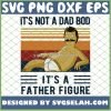 Its Not A Dad Bod Its A Father Figure Vintage SVG PNG DXF EPS 1