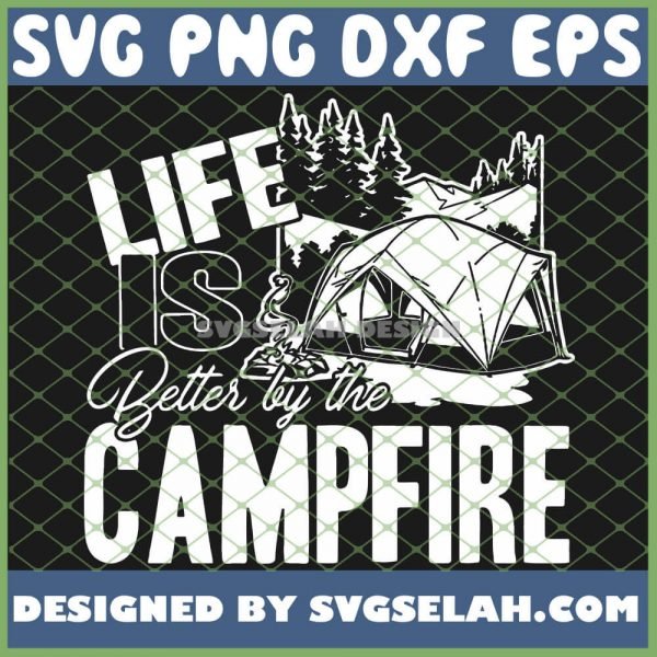 Life Is Better By The Campfire SVG PNG DXF EPS 1