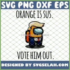 Funny Donald Trump Among Us Orange Is Sus Vote Him Out SVG PNG DXF EPS 1