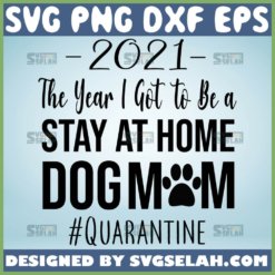 2021 The Year I Got To Be A Stay At Home Dog Mom Svg File Quarantine Mom Svg 1