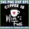 Coffee Is Mom Fuel Svg Coffee Cup With Heart Svg Mom Mug Svg 1