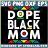 Dope Black Mom Svg Black Mothers Day Svg Black History Month Svg 1