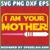 I Am Your Mother Svg Star Wars Mom Svg Funny Mom Shirt Svg 1