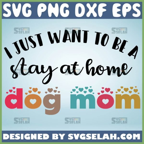 I Just Want To Be A Stay At Home Dog Mom Svg Funny Dog Mom Shirt Svg 1