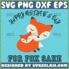 Happy MotherS Day For Fox Sake Svg Cute Mom And Baby Fox Svg 1 