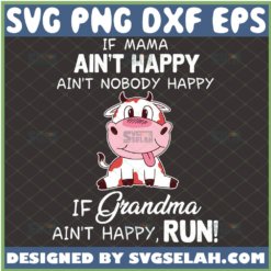 If Mama AinT Happy AinT Nobody Happy If Grandma AinT Happy Run Svg Cow Mama Svg Dairy Cow Svg Milk Cow Svg 1 