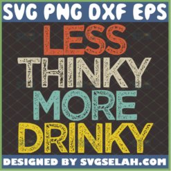 Less Thinky More Drinky Svg Funny Day Drinking Svg Quotes Think And Drink Svg 1 