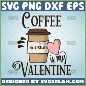 hot stuff coffee is my valentine svg coffee cup with heart svg caffeine lover svg beverage svg 1 