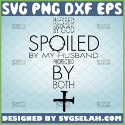 blessed by god spoiled by my husband protected by both svg marriage husband quotes svg