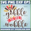 gobble til you wobble svg onesie toddler turkey svg happy thanksgiving day svg