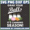 grab your balls its canning season svg mason jar svg funny gardening gifts