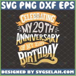 celebrating my 29th anniversary of my 21st birthday svg custom birthday svg