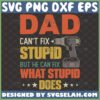 dad cant fix stupid but he can fix what stupid does svg fathers day cricut gifts