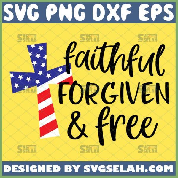 faithful forgiven and free svg cross flag 4th of july patriotic svg