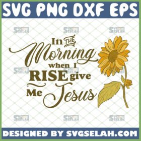 in the morning when i rise give me jesus svg