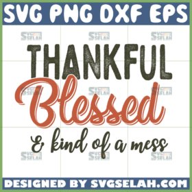 thankful blessed and kind of a mess svg thanksgiving quotes svg